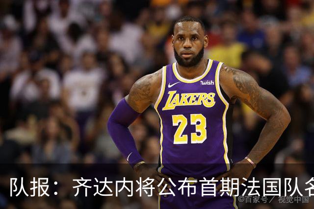 队报：齐达内将公布首期法国队名单，雅凯等新星有望入选